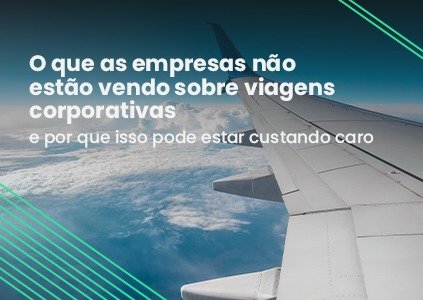 O que as empresas não estão vendo sobre viagens corporativas – e por que isso pode estar custando caro